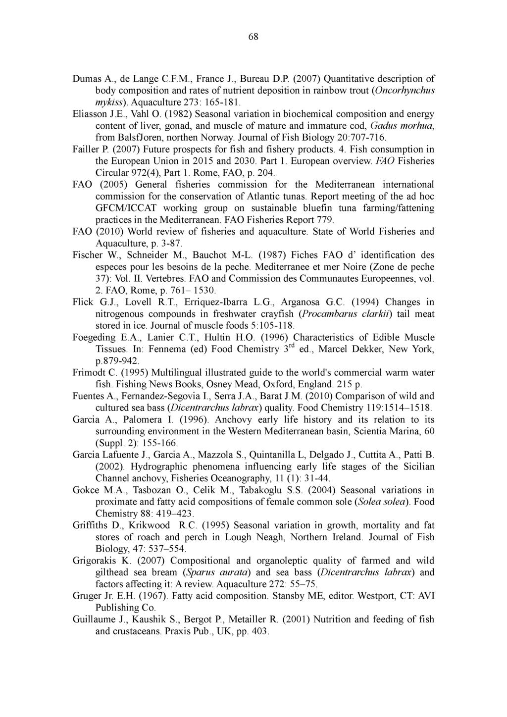 68 Dumas Α., de Lange C.F.M., France J., Bureau D.P. (2007) Quantitative description of body composition and rates of nutrient deposition in rainbow trout (Oncorhynchus mykiss).