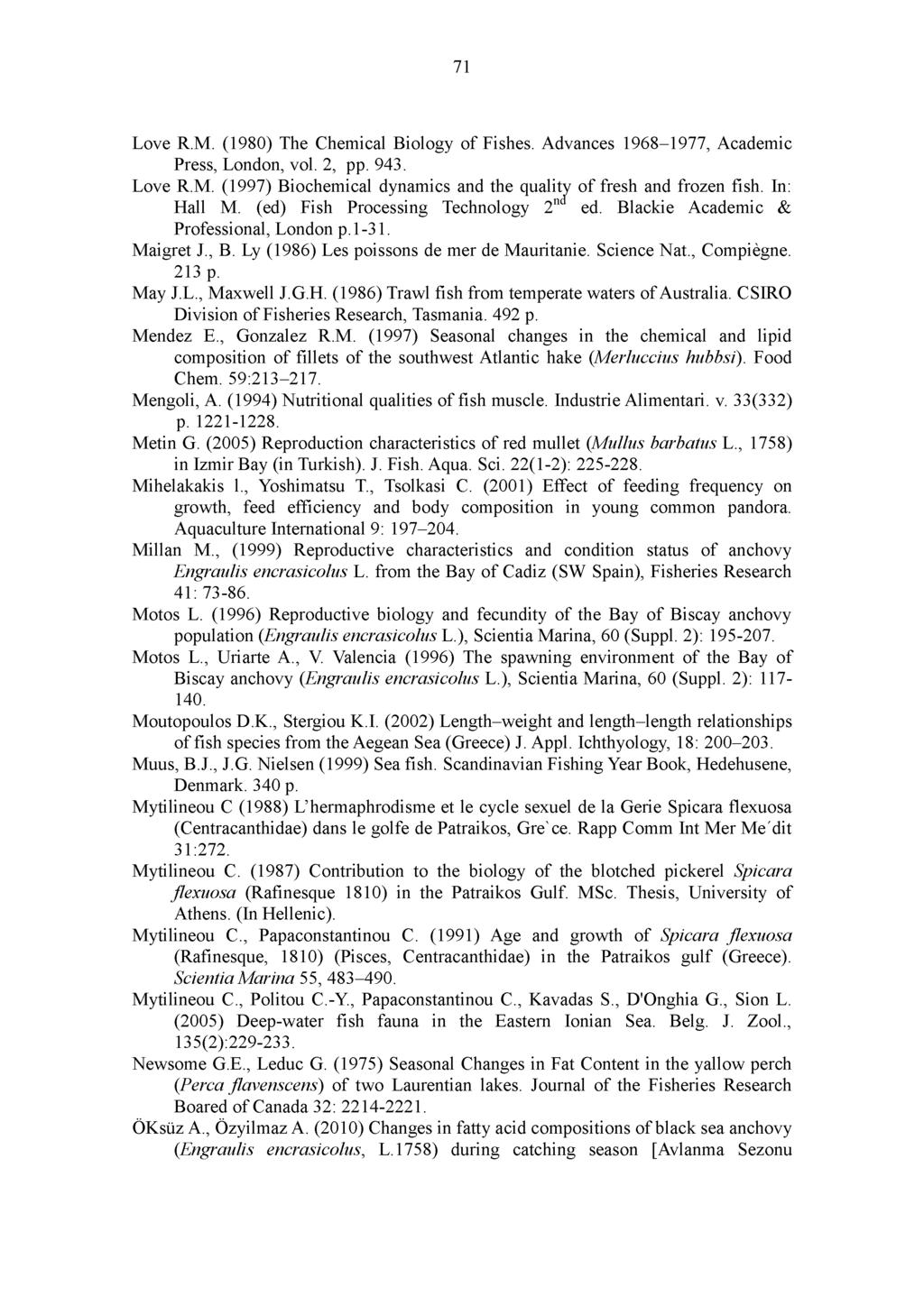 71 Love R.M. (1980) The Chemical Biology of Fishes. Advances 1968-1977, Academic Press, London, vol. 2, pp. 943. Love R.M. (1997) Biochemical dynamics and the quality of fresh and frozen fish.