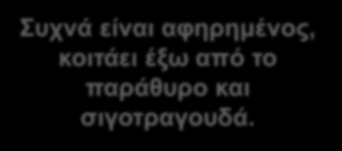 Με ρωτάει για πράγματα που είπαμε πριν 2 λεπτά. Έχει περιορισμένη διάρκεια προσοχής.