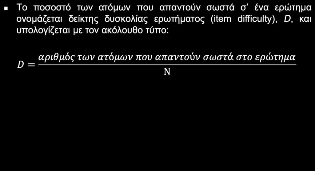 Δυσκολία Ερωτήματος όπου Ν ο συνολικός αριθμός των εξεταζόμενων. Ο δείκτης δυσκολίας D κυμαίνεται μεταξύ 0 και 1.