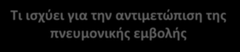 Τι ισχύει για την αντιμετώπιση της πνευμονικής εμβολής a. Οι ασθενείς με υπόταση και δυσλειτουργία της δεξιάς κοιλίας στην ηχωκαρδιογραφία αντιμετωπίζονται με θρομβόλυση b.