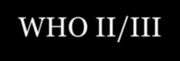 Patient Follow-up 10 years : - WHO II/III - RCH: