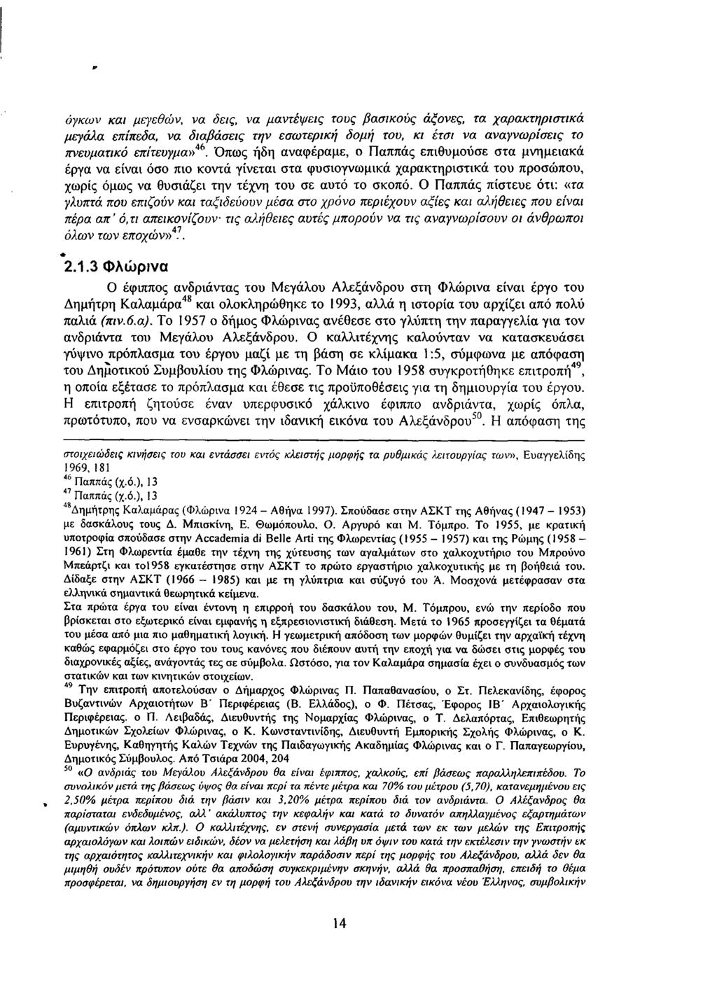 όγκων και μεγεθών, να δεις, να μαντέψεις τους βασικούς άξονες, τα χαρακτηριστικά μεγάλα επίπεδα, να διαβάσεις την εσωτερική δομή του, κι έτσι να αναγνωρίσεις το πνευματικό επίτευγμα»^.