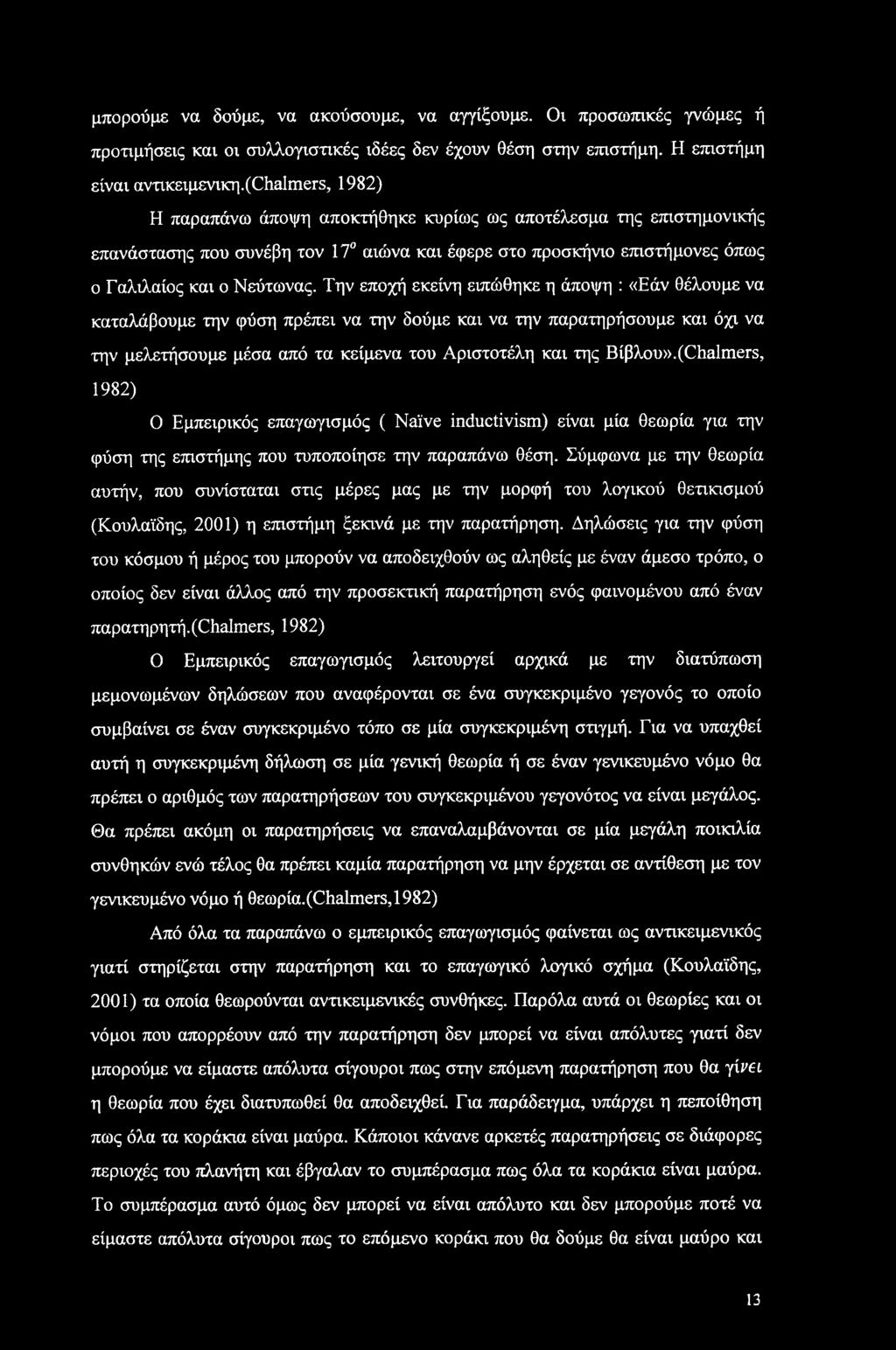 Την εποχή εκείνη ειπώθηκε η άποψη : «Εάν θέλουμε να καταλάβουμε την φύση πρέπει να την δούμε και να την παρατηρήσουμε και όχι να την μελετήσουμε μέσα από τα κείμενα του Αριστοτέλη και της Βίβλου».