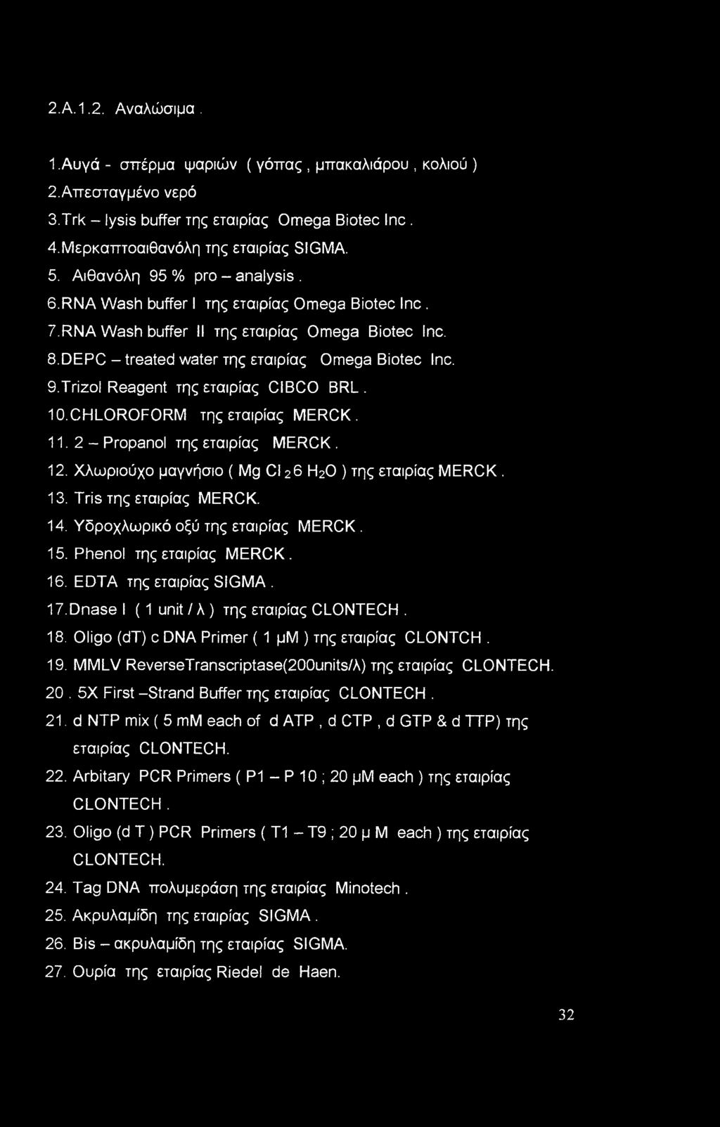10. CHLOROFORM της εταιρίας MERCK. 11.2- Propanol της εταιρίας MERCK. 12. Χλωριούχο μαγνήσιο ( Mg Cl 2 6 H20 ) της εταιρίας MERCK. 13. Tris της εταιρίας MERCK. 14. Υδροχλωρικό οξύ της εταιρίας MERCK.