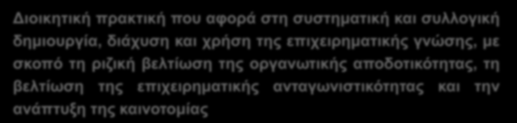 Α.1. Διαχείριση Εταιρικής Γνώσης 1 Ορισμός Γενικά στοιχεία Τι είναι ; Γενικά Διοικητική πρακτική που αφορά στη συστηματική και συλλογική δημιουργία, διάχυση και χρήση της επιχειρηματικής γνώσης, με