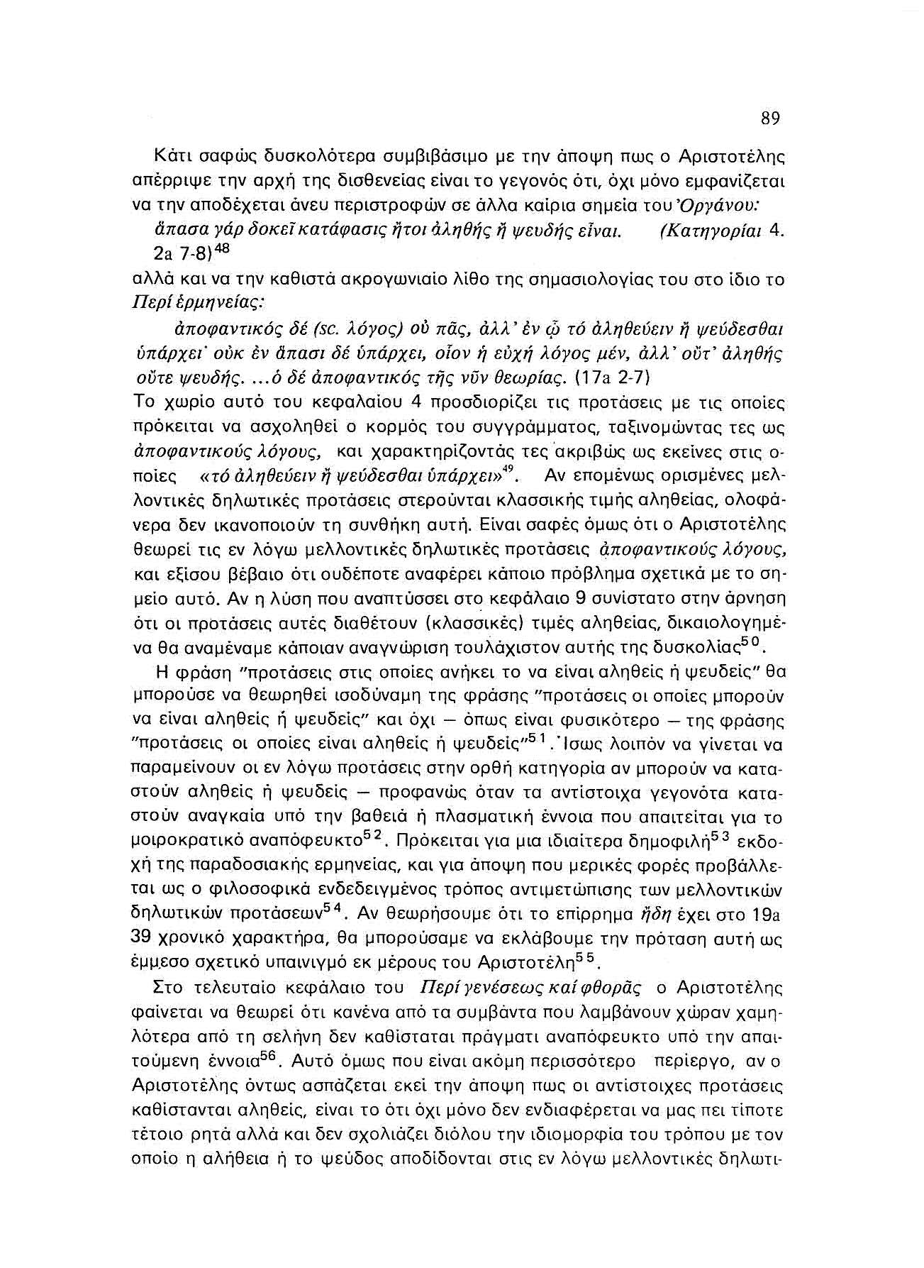 89 Κάτι σαφιίκ δυσκσλότερα συμβιβάσιμο με την άποψη πως ο Αριστοτέλης απέρριψε την αρχή της δισθενείας είναι το γεγονός άτι, άχι μόνο εμφανίζεται να την αποδέχεται άνευ περιστροφών σε άλλα καίρια