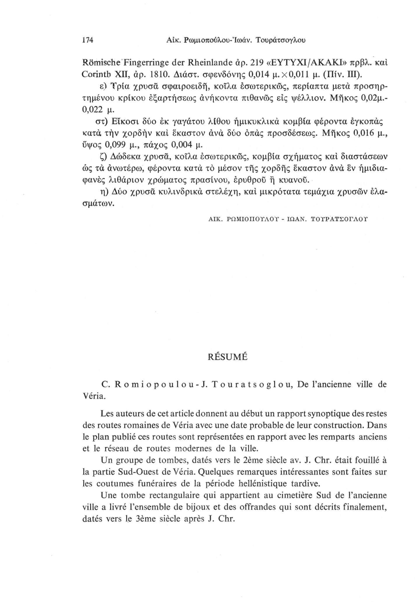 174 Αΐκ. Ρωμιοπούλου-Ίωάν. Τουράτσογλου Römische Fingerringe der Rheinlande άρ. 219 «ΕΥΤΥΧΙ/ΑΚΑΚΙ» πρβλ. καί Corinth XII, άρ. 1810. Διάστ. σφενδόνης 0,014 μ. χ0,011 μ. (Πίν. III).