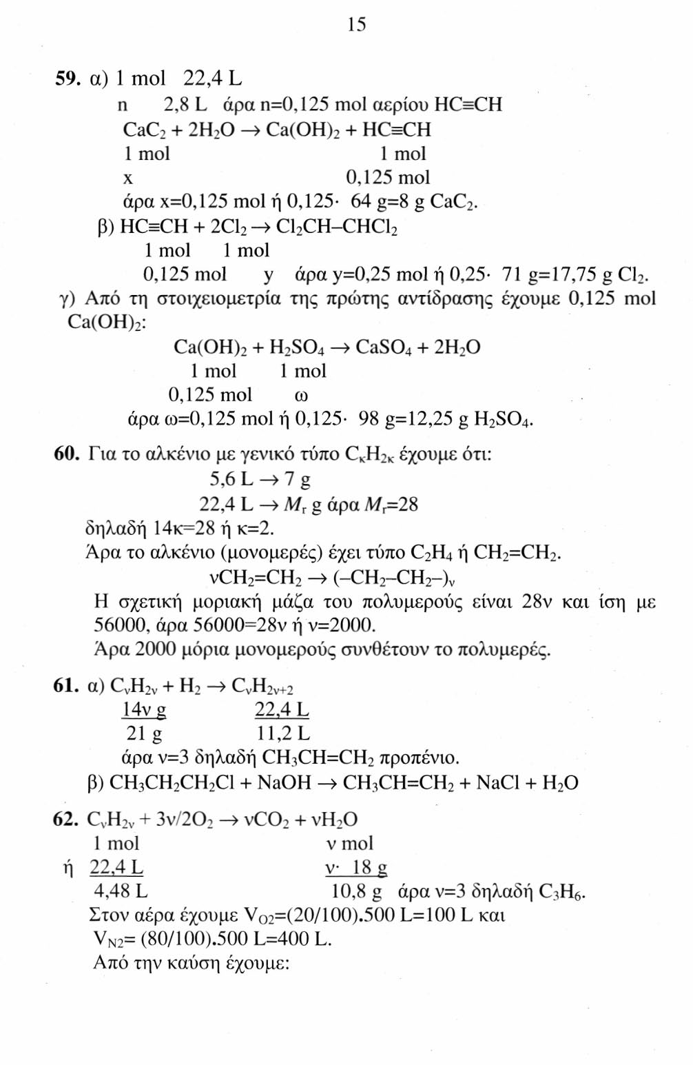 15 59. α) 1 mol 22,4 L η 2,8 L άρα η=0,125 mol αερίου HC=CH CaC 2 + 2Η 2 0 -> Ca() 2 + HC=CH 1 mol 1 mol χ 0,125 mol άρα χ=0,125 mol ή 0,125 64 g=8 g CaC 2.