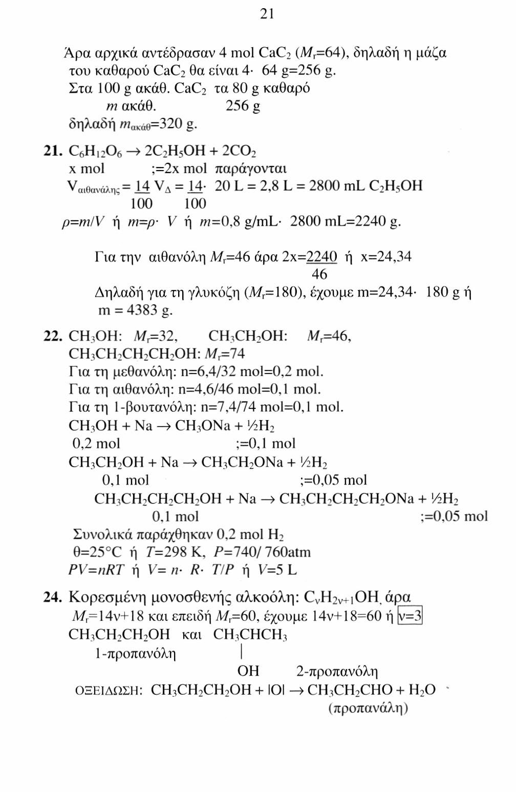 21 Άρα αρχικά αντέδρασαν 4 mol CaC 2 (M 1 =64), δηλαδή η μάζα του καθαρού CaC 2 θα είναι 4 64 g=256 g. Στα 100 g ακάθ. CaC 2 τα 80 g καθαρό m ακάθ. 256 g δηλαδή /?! ακάθ =320 g. 21.