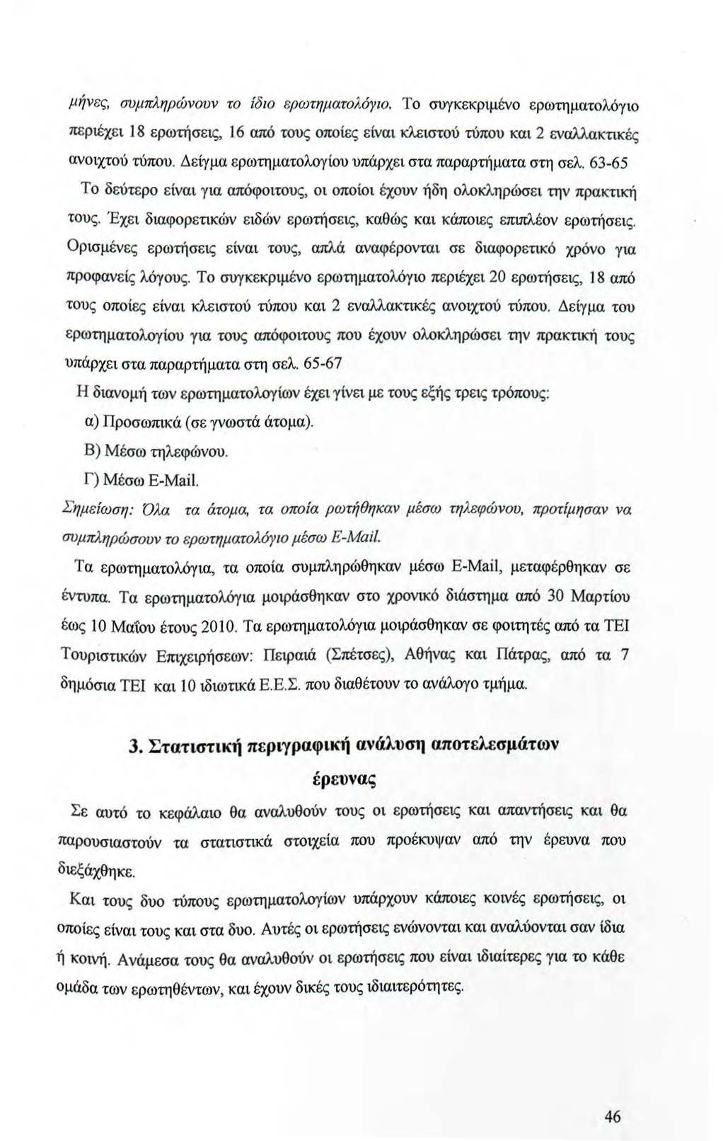 μήνες, συμπληρώνουν το ίδιο ερωτηματολόγιο. Το συγκεκριμένο ερωτηματολόγιο περιέχε ι 18 ερωτήσεις, J 6 από τους οποίες είναι κλε ιστού τύπου και 2 εναλλακτικές ανοιχτού τύπου.