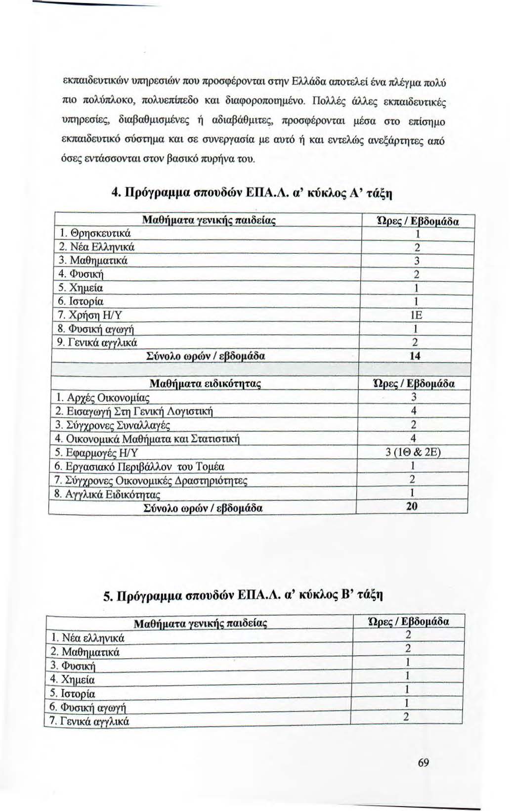 εκπαιδευτικών υπηρεσιών που προσφέρονται στην Ελλάδα αποτελε ί ένα πλέγμα πολύ πιο πολύπλοκο, πολυεπίπεδο κα ι διαφοροποιημένο.