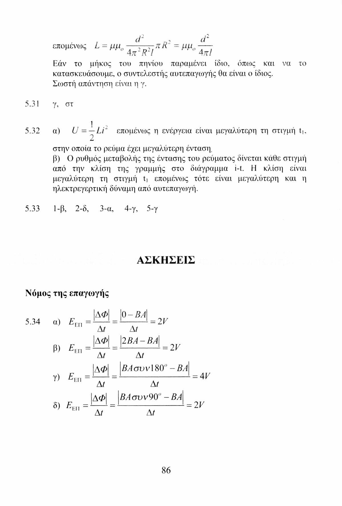 I d 1 D 1 c ^ επομενως L = μμ ο ~-~-nr~ = μμ ο 4π R'l 4,7τl Εάν το μήκος του πηνίου παραμένει ίδιο. όπως και να το κατασκευάσουμε, ο συντελεστής αυτεπαγωγής θα είναι ο ίδιος. Σωστή απάντηση είναι η γ.