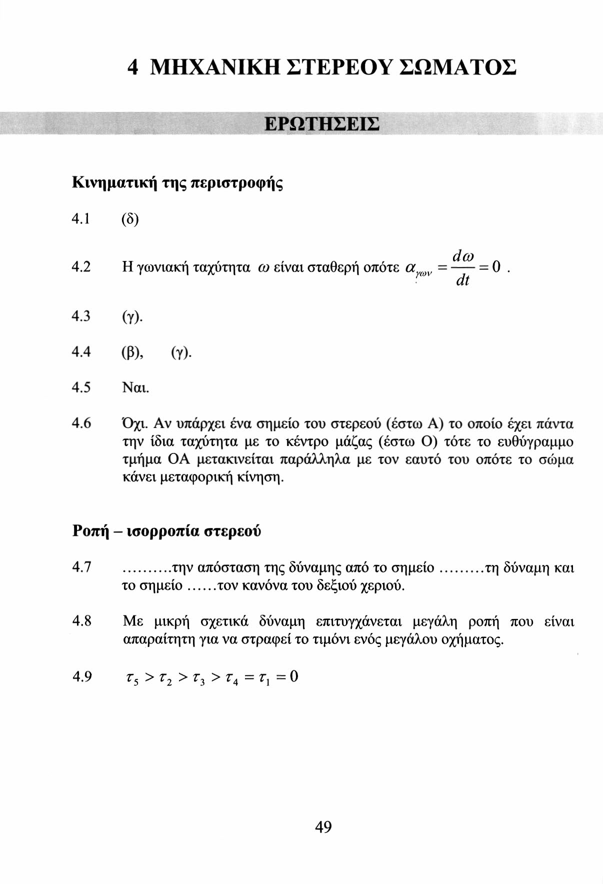 4 ΜΗΧΑΝΙΚΗ ΣΤΕΡΕΟΥ ΣΩΜΑΤΟΣ ΕΡΩΤΗΣΕΙΣ Κινηματική της περιστροφής 4.1 (δ) 4. Η γωνιακή ταχύτητα ω είναι σταθερή οπότε α = - = 0. dt 4.3 (γ). 4.4 (β), (γ). 4.5 Ναι. 4.6 Όχι.