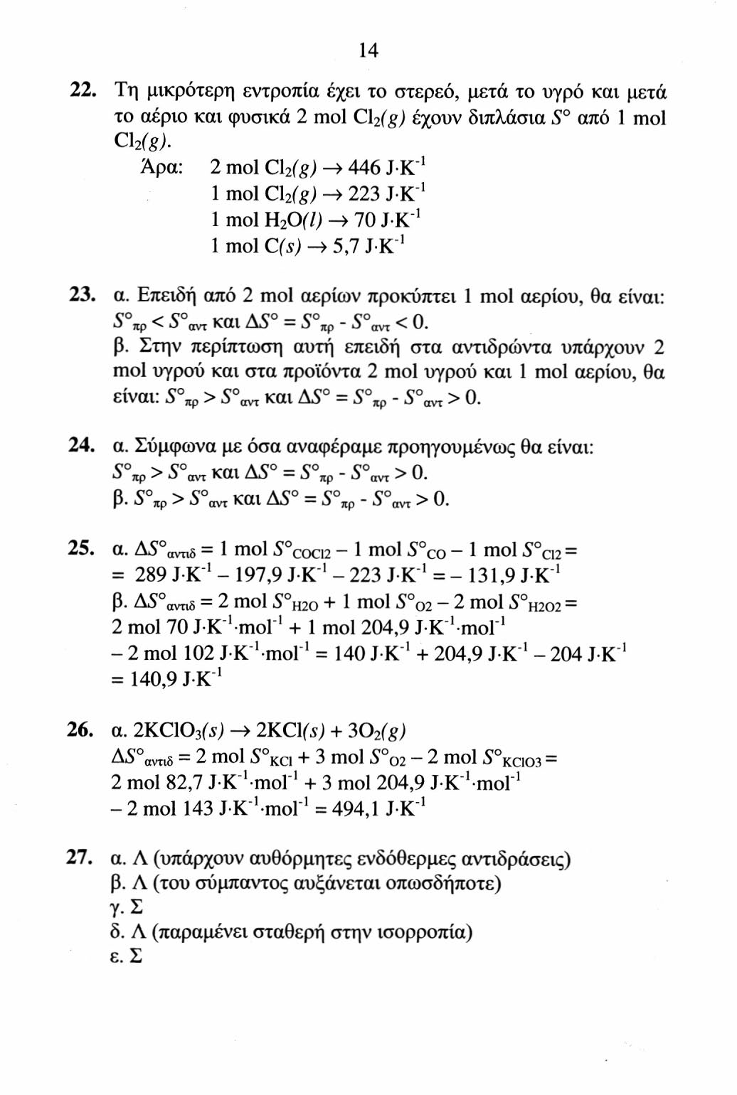 14 22. Τη μικρότερη εντροπία έχει το στερεό, μετά το υγρό και μετά το αέριο και φυσικά 2 mol Cl 2 (g) έχουν διπλάσια S 0 από 1 mol Ch(g).