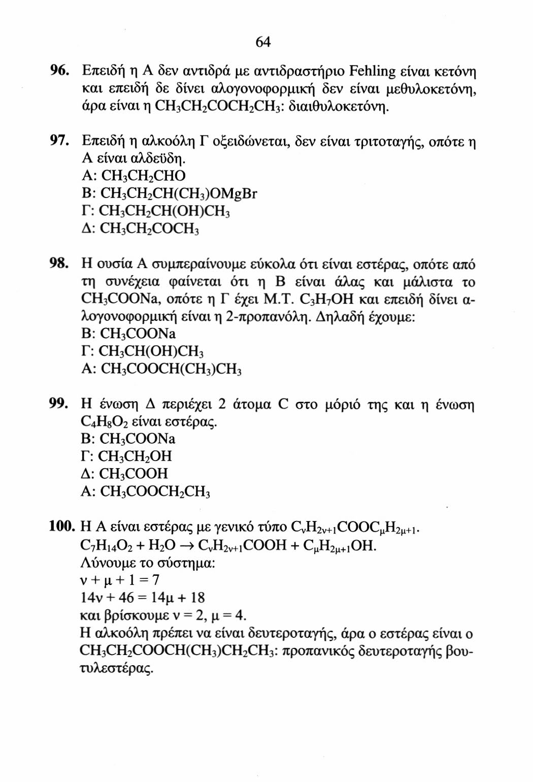 64 96. Επειδή η A δεν αντιδρά με αντιδραστήριο Fehling είναι κετόνη και επειδή δε δίνει αλογονοφορμική δεν είναι μεθυλοκετόνη, άρα είναι η CH3CH2COCH2CH3: διαιθυλοκετόνη. 97.