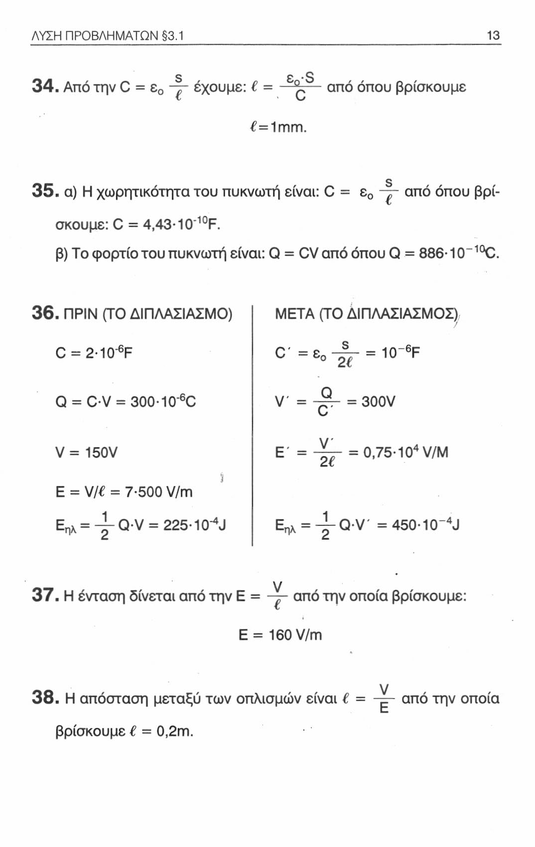 ΛΥΣΗ ΠΡΟΒΛΗΜΑΤΩΝ 3.1 13 s 0 * S 34. Από την C = ε 0 -γ έχουμε: = ^ από όπου βρίσκουμε =1mm. 35. α) Η χωρητικότητα του πυκνωτή είναι: C = ε 0 γ από όπου βρίσκουμε: C = 4,43-10" 10 F.