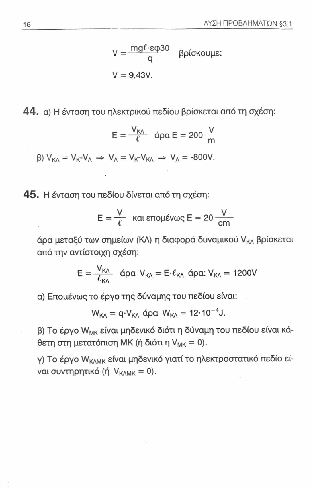 16 ΛΥΣΗ ΠΡΟΒΛΗΜΑΤΩΝ 3.1 V = πη 9^^Φ 30 βρίσκουμε: V = 9,43V. 44. α) Η ένταση του ηλεκτρικού πεδίου βρίσκεται από τη σχέση: Ε = άρα Ε = 200-^β) VKA = V K -V A =* V A = VK-VKA => V A = -800V. 45.