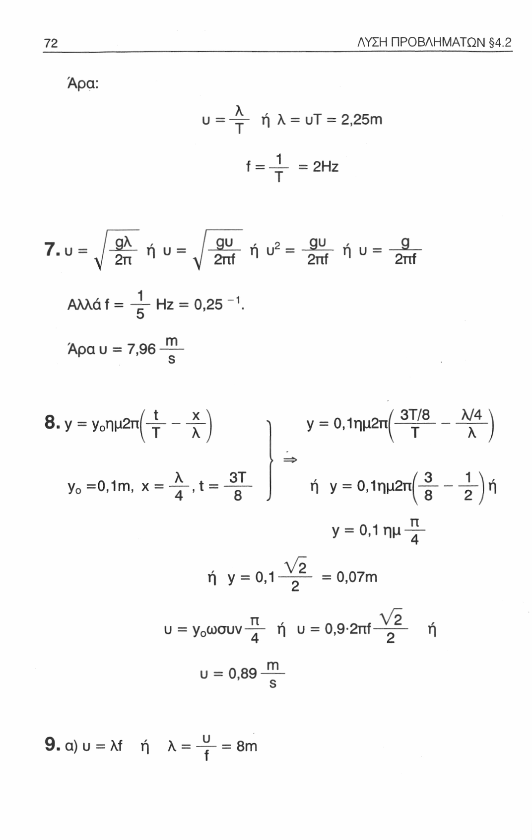 72 ΛΥΣΗ ΠΡΟΒΛΗΜΑΤΩΝ 4.2 Άρα: ή λ = υτ = 2,25m f = -γ = 2Ηζ 7. υ = 2π Π 1 υ -9^- ή u 2 = ή υ = 9L η 2πί 2nf 2rrf Αλλά f = Hz = 0,25 " 1. Ο Άρα υ = 7,96 m 8.