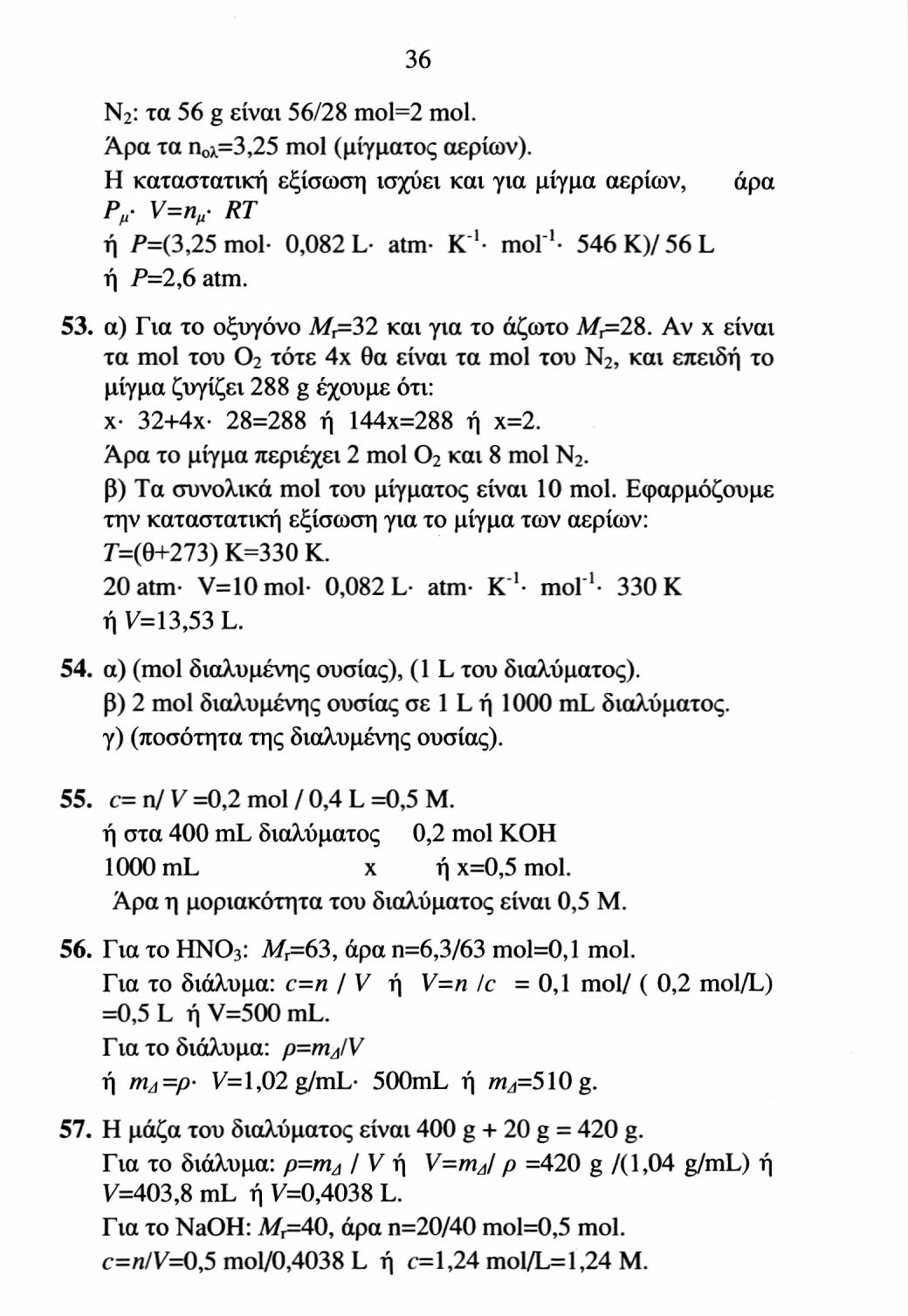 37 58. 2% w/v σημαίνει: στα 100 ml διαλύματος 2 g NaOH. Άρα μπορώ να θεωρήσω ότι V=IOO ml ή V=O, 1 L και «=2/40 mol = 0,05 mol. Άρα c=n/v= 0,05 mol/0,1 L=O,5 Μ. 59.