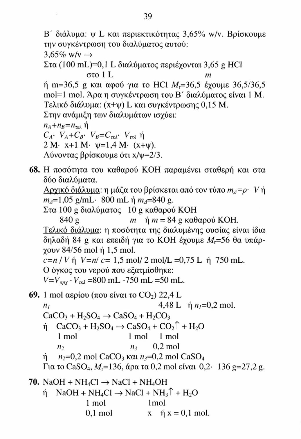 40 Από την καταστατική εξίσωση και για Γ=(Θ+273)Κ=330 K έχουμε: P- V=nRT ή V=nRTIΡ=(O 5 Imol- 0,082L atm K" 1 mol" 1 330K)/l,5atm ή V=I,8 L. 71. Στα 100 g ορυκτού 88 g καθαρού FeS 20 g m ή w=17,6g.