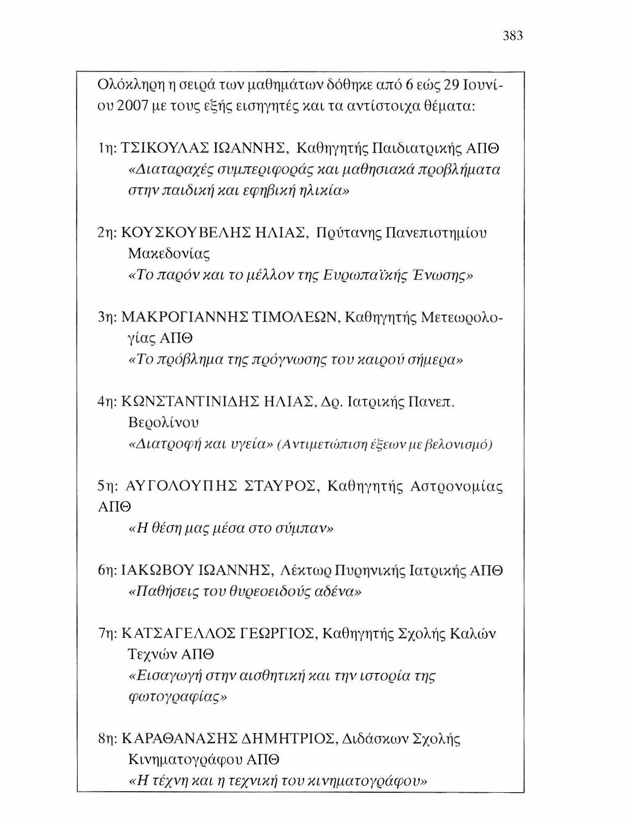 383 Ολόκληρη η σειρά των μαθημάτων δόθηκε από 6 εώς 29 Ι ουν ί ου 2007 με τους εξής εισηγητές και τα αντ ίστοιχα θ έ ματα: 1 η : ΤΣΙΚΟΥΛΑΣ ΙΩΑΝΝΗΣ, Κ αθη γητής Παιδ ι ατρικής Α ΠΘ «Διαταραχές