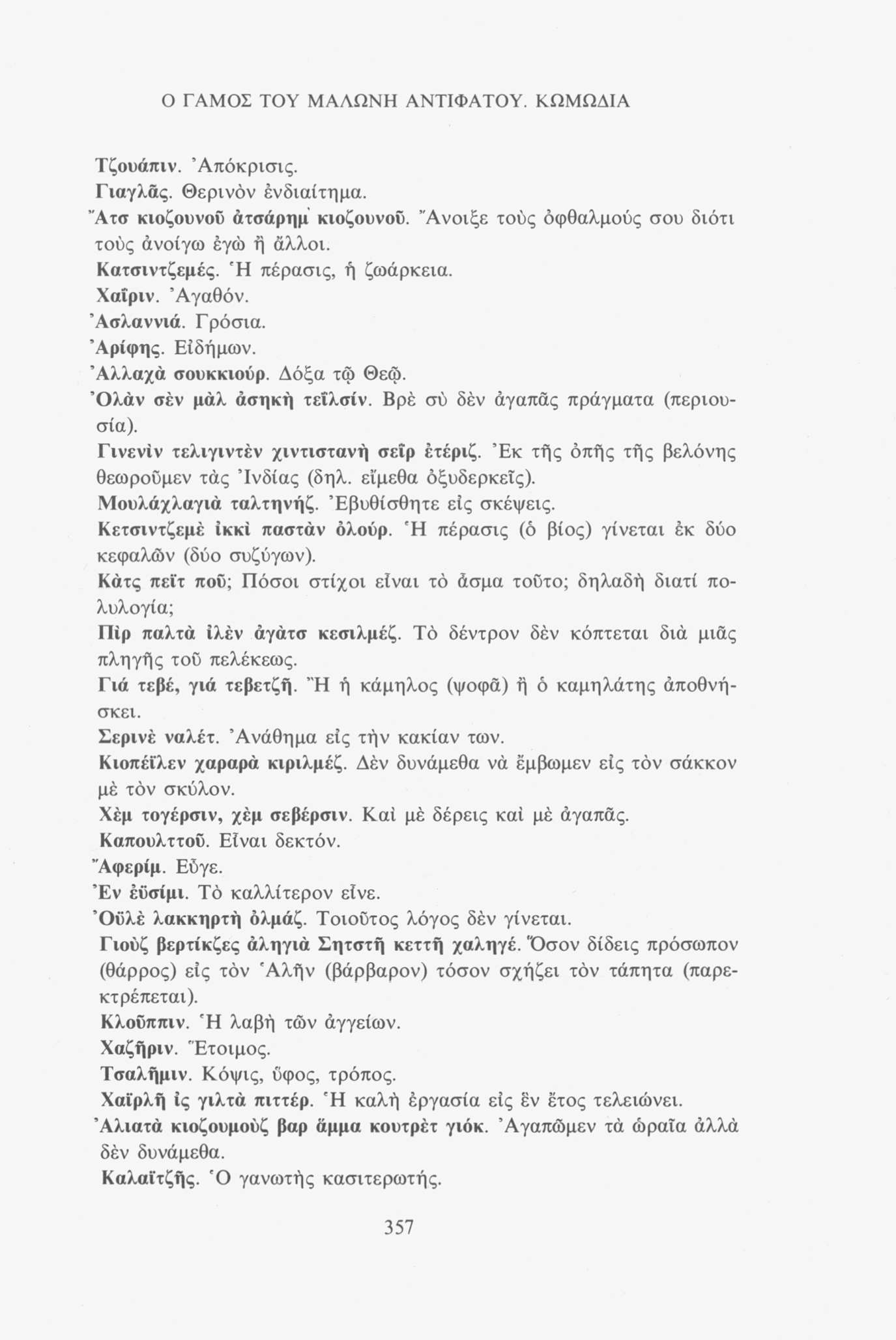 Ο ΓΑΜΟΣ ΤΟΥ ΜΑΛΩΝΗ ΑΝΤΙΦΑΤΟΥ. ΚΩΜΩΔΙΑ Τζουάπιν. Άπόκρισις. Γιαγλάς. Θερινόν ένδιαίτημα. Ατσ κιοζουνοΰ άτσάρημ κιοζουνοΰ. Ανοιξε τούς οφθαλμούς σου διότι τούς ανοίγω εγώ ή άλλοι. Κατσιντζεμές.