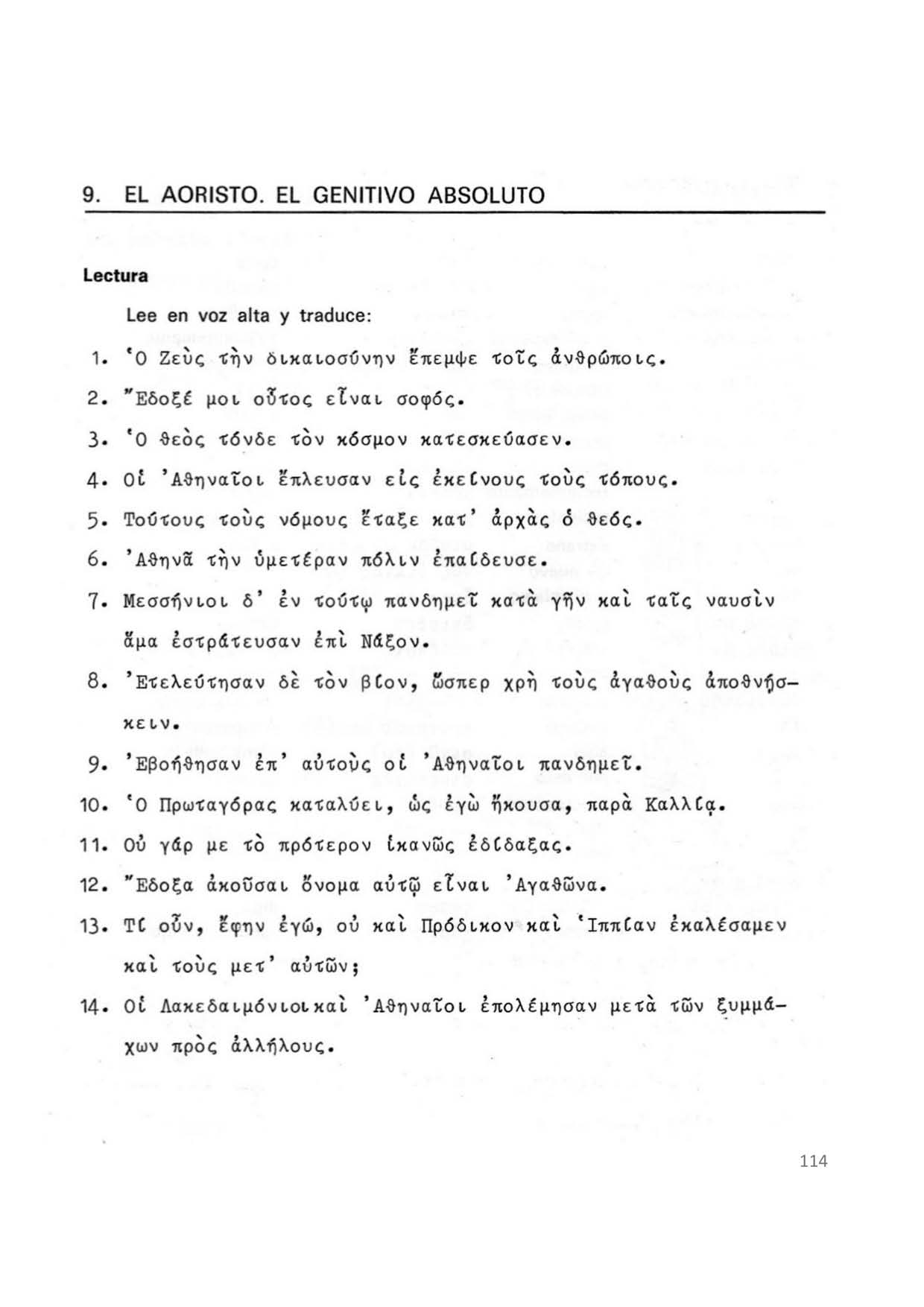 9. EL AORISTO. EL GENITIVO ABSOLUTO Lectura Lee en voz alta y traduce: 1 ο Ζεύς Την δικαιοσύνην έπεμψε τοις άνθρώποις. 2. Έδοξέ μοι ουτος είναι σοφός. 3 f 0 θεός τόνδε τόν κδσμον κατεσκεύασεν.