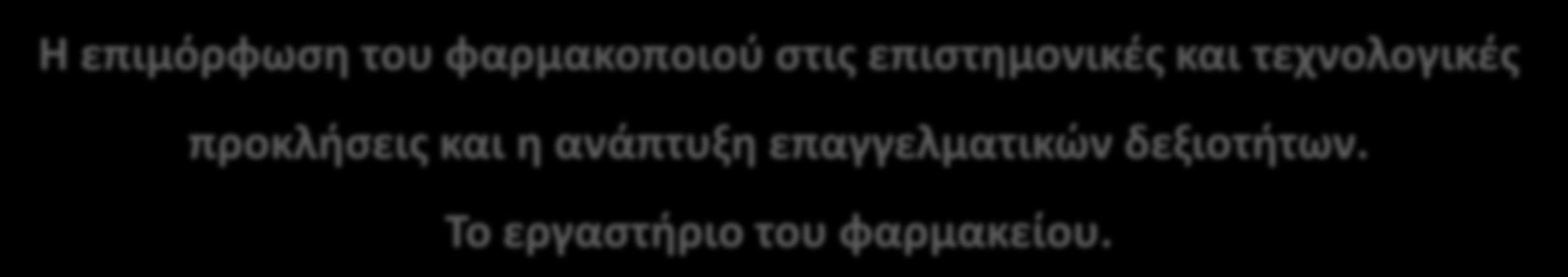 Η επιμόρφωση του φαρμακοποιού στις επιστημονικές και τεχνολογικές προκλήσεις και η ανάπτυξη επαγγελματικών