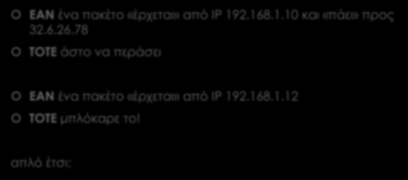 Λογική IF THEN (1) ΕΑΝ ένα πακέτο «έρχεται» από IP 192.168.1.10 και «πάει» προς 32.6.26.