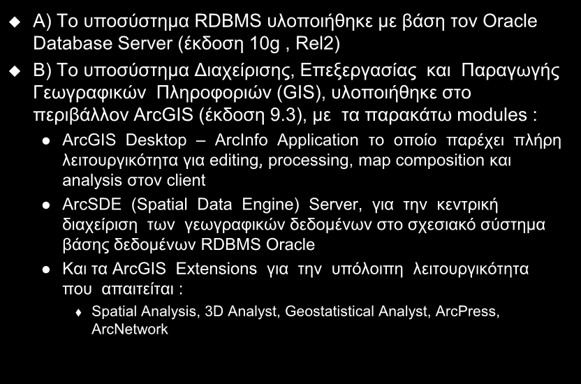 Η πινπνίεζε ηνπ ζπζηήκαηνο Α) Σν ππνζύζηεκα RDBMS πινπνηήζεθε κε βάζε ηνλ Oracle Database Server (έθδνζε 10g, Rel2) Β) To ππνζύζηεκα Γηαρείξηζεο, Δπεμεξγαζίαο θαη Παξαγσγήο Γεσγξαθηθώλ Πιεξνθνξηώλ