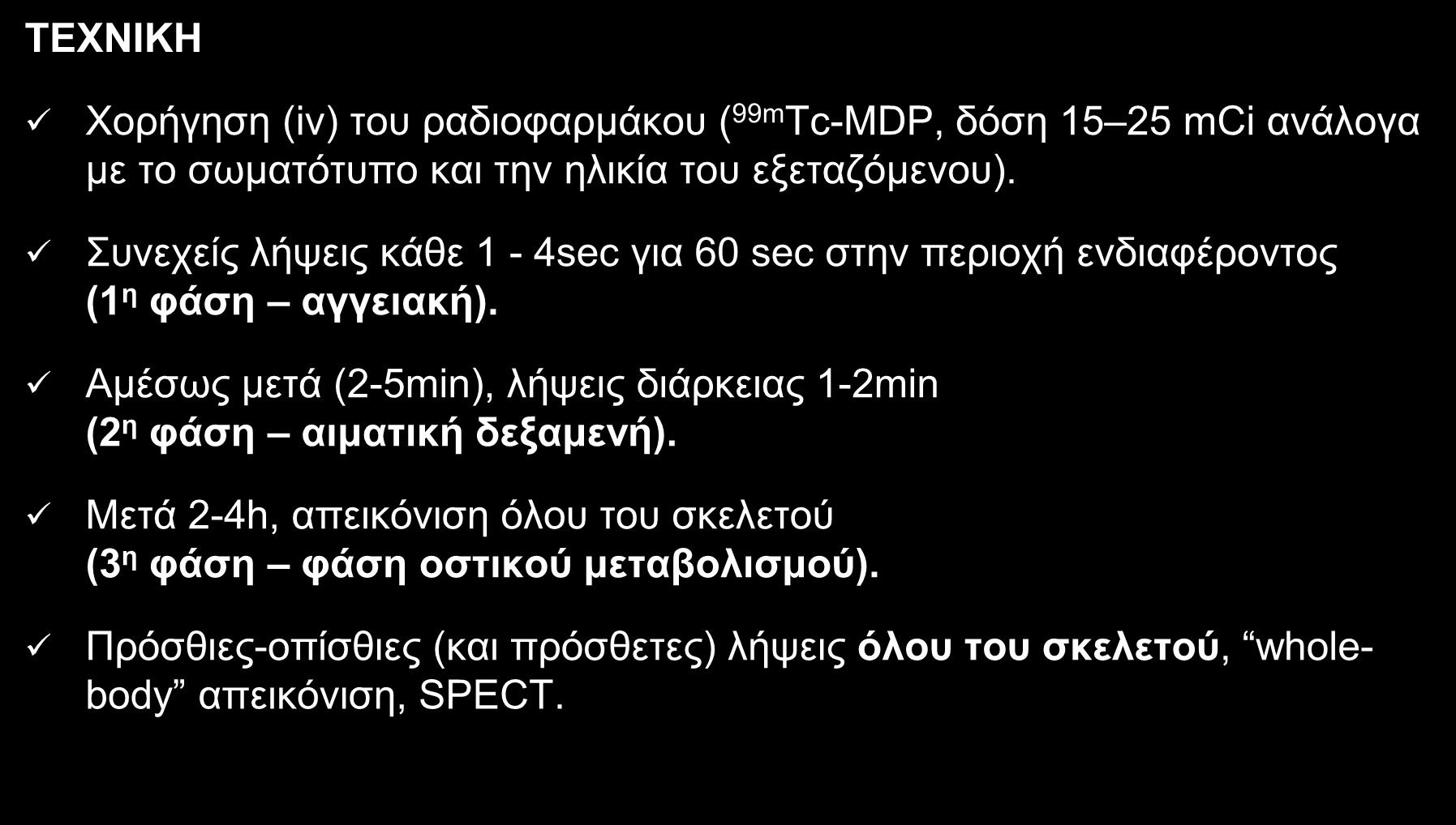 ΣΠΙΝΘΗΡΟΓΡΑΦΗΜΑ ΟΣΤΩΝ ΤΕΧΝΙΚΗ Χορήγηση (iv) του ραδιοφαρμάκου ( 99m Tc-MDP, δόση 15 25 mci ανάλογα με το σωματότυπο και την ηλικία του εξεταζόμενου).