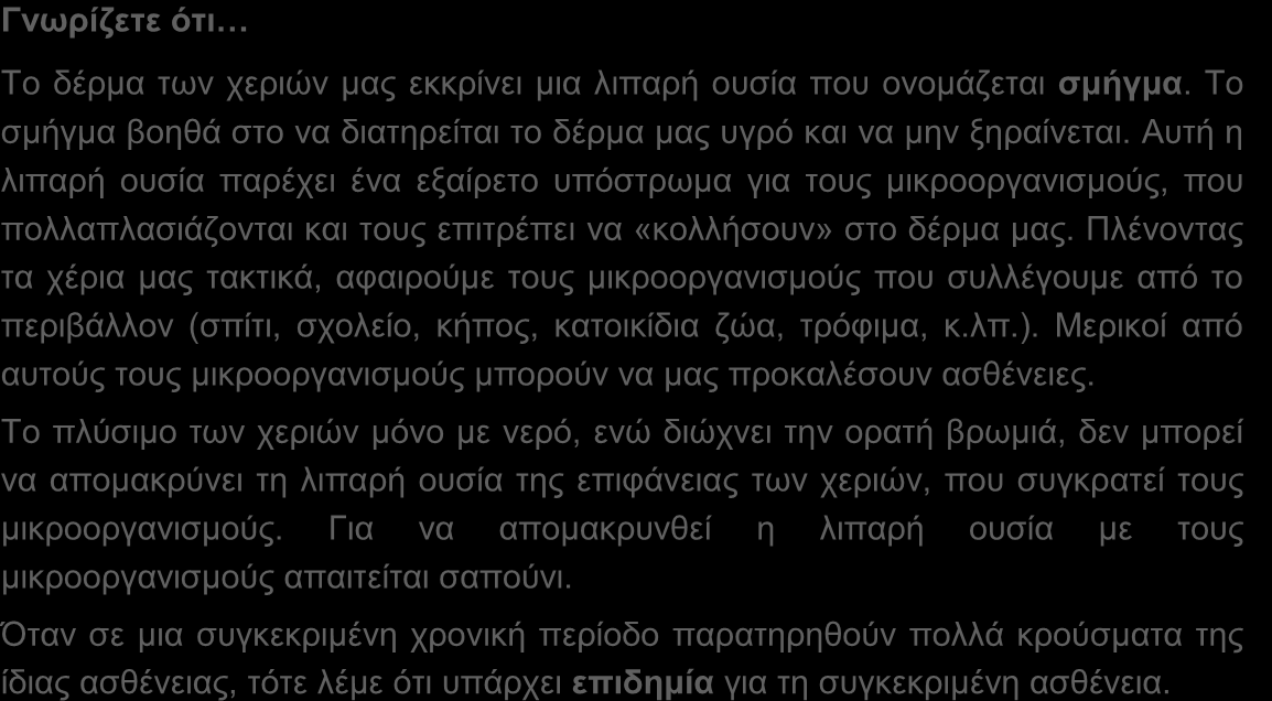 Πλένοντας τα χέρια μας τακτικά, αφαιρούμε τους μικροοργανισμούς που συλλέγουμε από το περιβάλλον (σπίτι, σχολείο, κήπος, κατοικίδια ζώα, τρόφιμα, κ.λπ.).