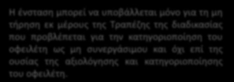 Υποβολή Ενστάσεως Η ένσταση μπορεί να υποβάλλεται μόνο για τη μη τήρηση εκ μέρους της Τραπέζης της διαδικασίας που προβλέπεται για την κατηγοριοποίηση του οφειλέτη ως μη συνεργάσιμου και όχι επί της