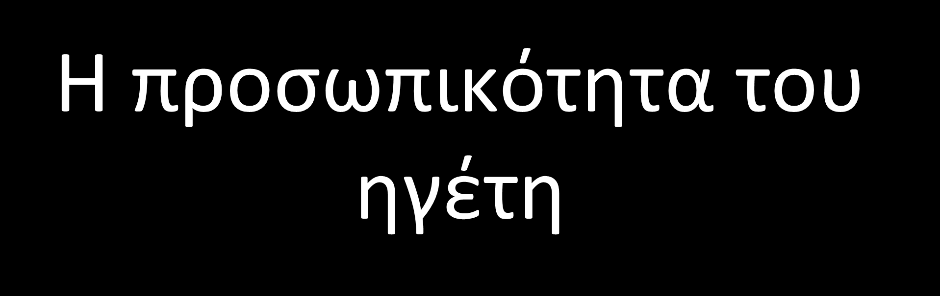 Η προσωπικότητα του ηγέτη «Κυβέρνησε ένα βασίλειο όπως τηγανίζεις ένα μικρό ψάρι. Μην το παρακάνεις».