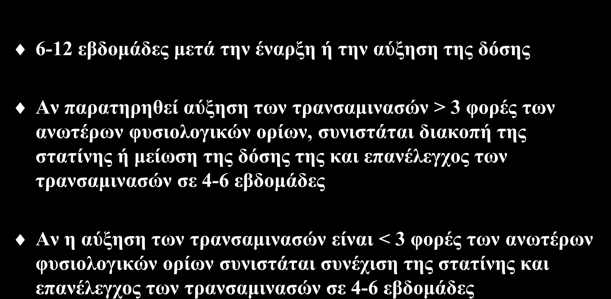 Έλεγχος τρανσαμινασών κατά την χορήγηση στατινών 6-12 εβδομάδες μετά την έναρξη ή την αύξηση της δόσης Αν παρατηρηθεί αύξηση των τρανσαμινασών > 3 φορές των ανωτέρων φυσιολογικών ορίων, συνιστάται