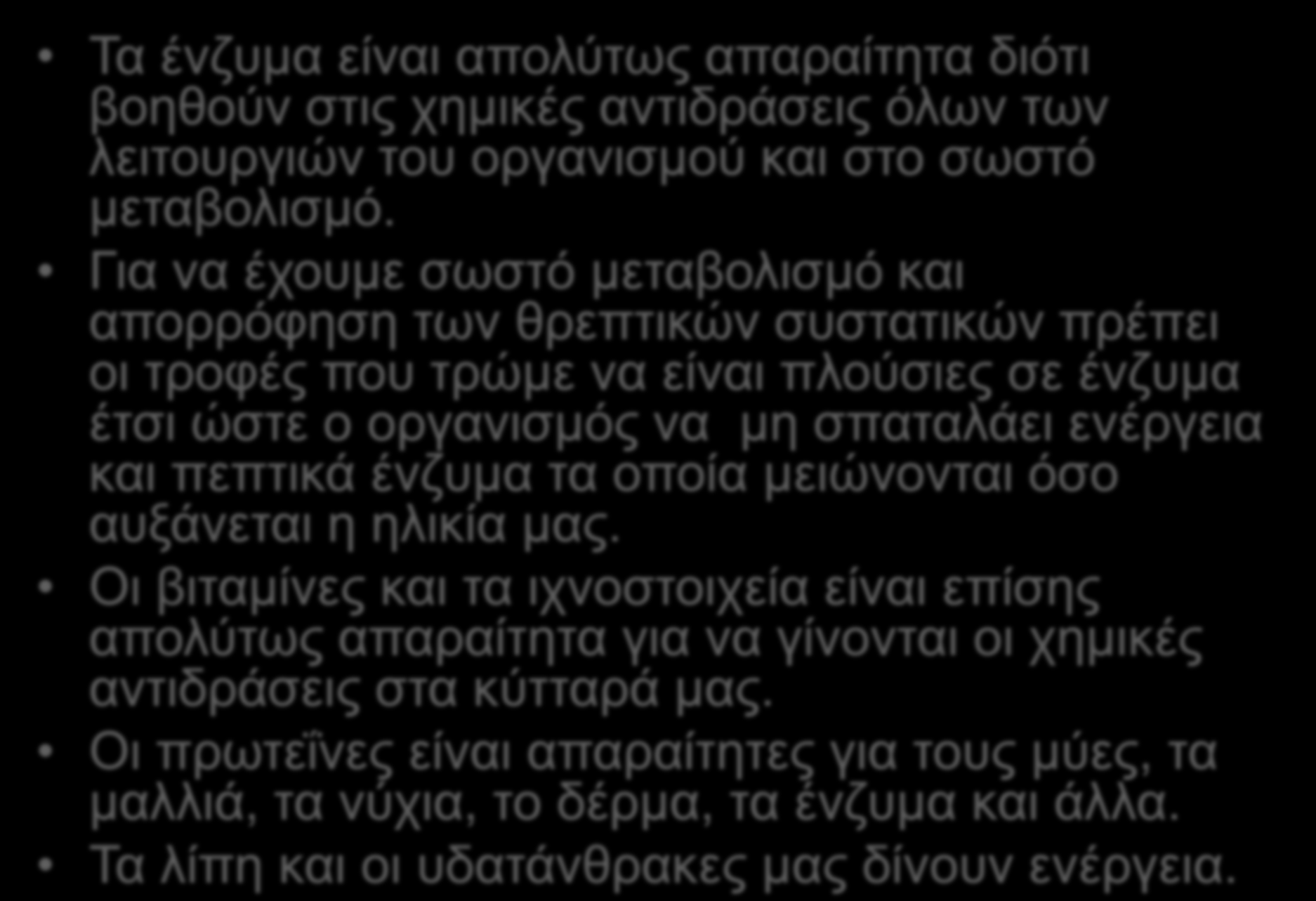 Τα έλδπκα είλαη απνιύησο απαξαίηεηα δηόηη βνεζνύλ ζηηο ρεκηθέο αληηδξάζεηο όισλ ησλ ιεηηνπξγηώλ ηνπ νξγαληζκνύ θαη ζην ζσζηό κεηαβνιηζκό.