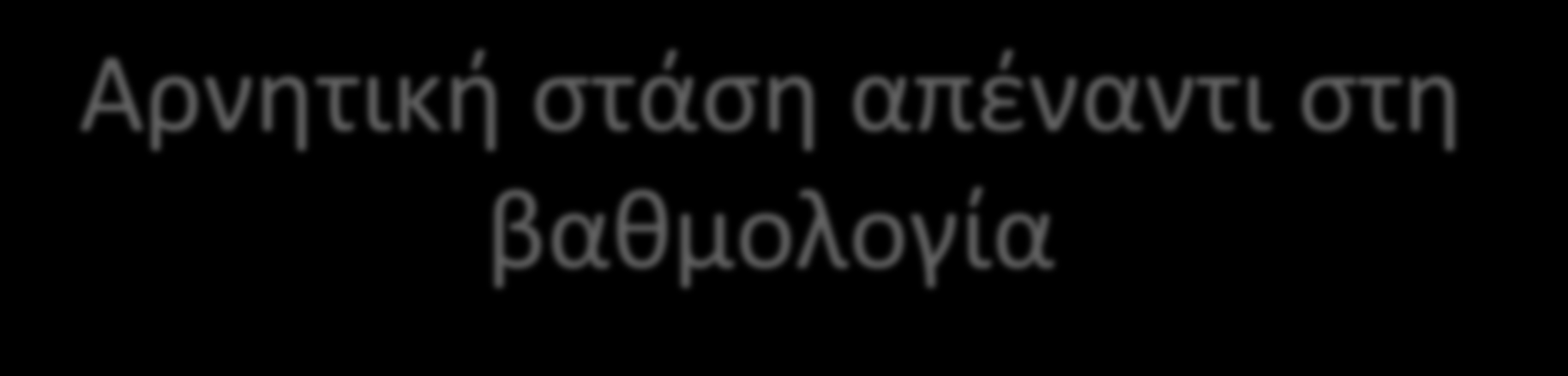 Αρνητική στάση απέναντι στη βαθμολογία Επιχειρήματα που στηρίζονται στην ψυχολογίζουσα παιδαγωγική Οι βαθμοί προκαλούν ψυχικά τραύματα, ανταγωνισμό,