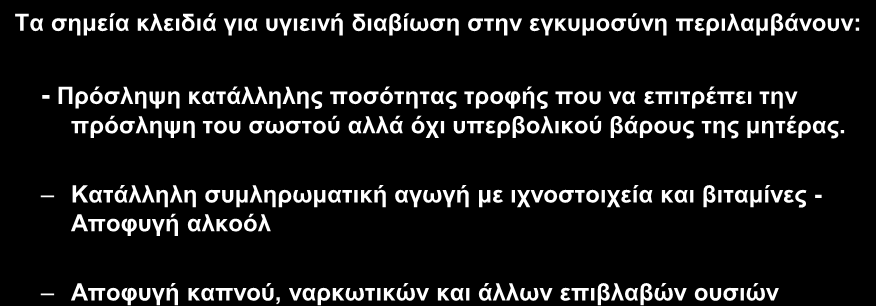 Γηαηξνθή ζηελ θχεζε Σα ζεκεία θιεηδηά γηα πγηεηλή δηαβίσζε ζηελ εγθπκνζχλε πεξηιακβάλνπλ: - Πξφζιεςε θαηάιιειεο πνζφηεηαο ηξνθήο πνπ λα επηηξέπεη ηελ πξφζιεςε ηνπ ζσζηνχ αιιά φρη ππεξβνιηθνχ βάξνπο