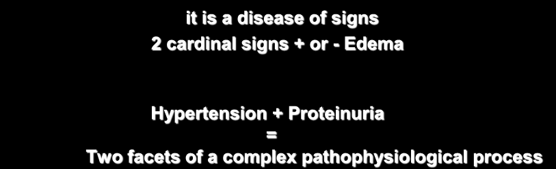 Diagnosis Of pre-eclampsia it is a disease of signs 2 cardinal signs + or - Edema Hypertension + Proteinuria = Two facets of a