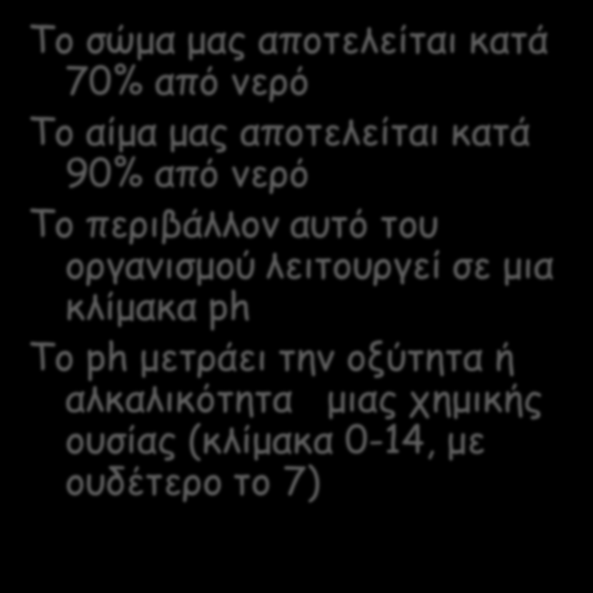 Ο οργανισμός μας Το σώμα μας αποτελείται κατά 70% από νερό Το αίμα μας αποτελείται κατά 90% από νερό Το περιβάλλον αυτό του