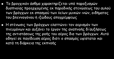 Ορισμός του άσθματος Το βρογχικόν άσθμα χαρακτηρίζεται υπό παροξυσμών δυσπνοίας προερχομένης εκ παροδικής στενώσεως του αυλού των βρόγχων εκ σπασμού των λείων μυικών ινών, οιδήματος του βλεννογόνου ή