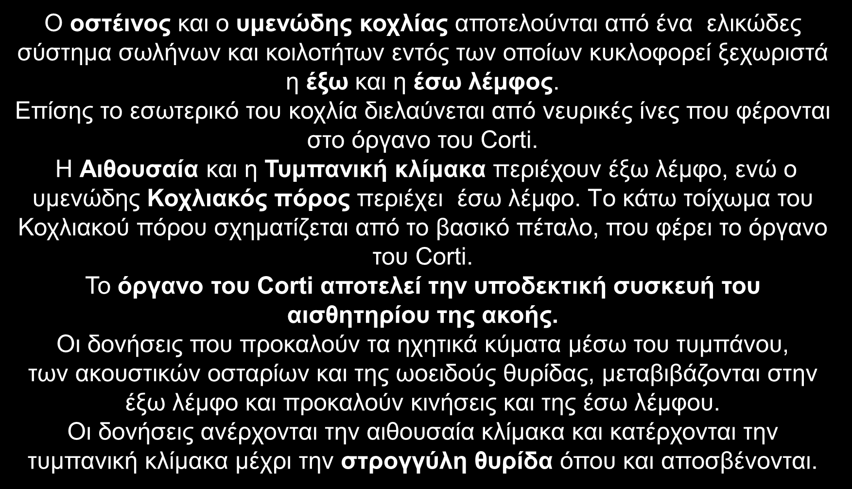 ΚΟΧΛΙΑΣ (ΟΡΓΑΝΟ ΤΗΣ ΑΚΟΗΣ-ΛΕΙΤΟΥΡΓΙΑ) Ο οστέινος και ο υμενώδης κοχλίας αποτελούνται από ένα ελικώδες σύστημα σωλήνων και κοιλοτήτων εντός των οποίων κυκλοφορεί ξεχωριστά η έξω και η έσω λέμφος.