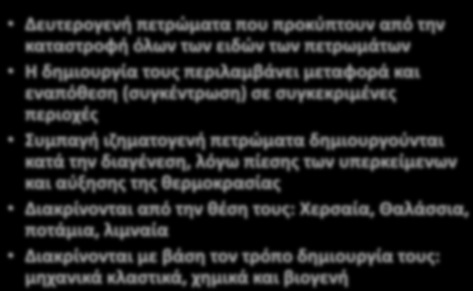 Δευτερογενή πετρώματα που προκύπτουν από την καταστροφή όλων των ειδών των πετρωμάτων Η δημιουργία τους περιλαμβάνει μεταφορά και εναπόθεση (συγκέντρωση) σε συγκεκριμένες περιοχές Συμπαγή ιζηματογενή