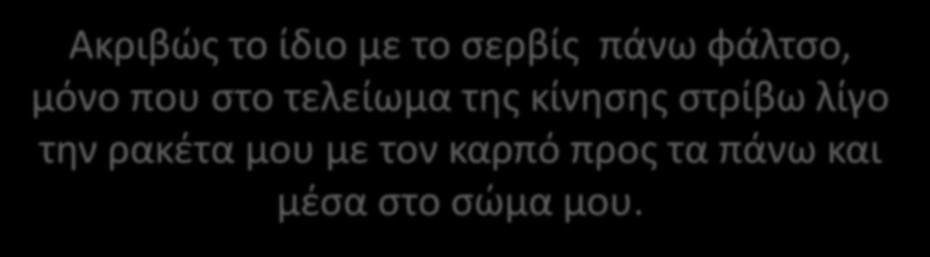 ΣΕΡΒΙΣ ΠΛΑΓΙΟ ΠΑΝΩ ΦΑΛΤΣΟ Ακριβώς το ίδιο με το σερβίς πάνω φάλτσο, μόνο που στο