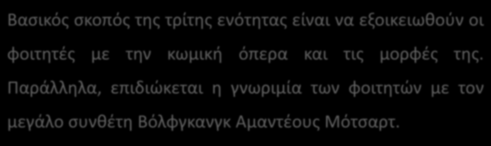 Σκοποί ενότητας Βασικός σκοπός της τρίτης ενότητας είναι να εξοικειωθούν οι φοιτητές με την κωμική όπερα και τις