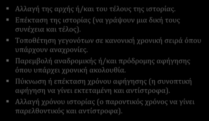 (β) Αλλαγή της αρχής ή/και του τέλους της ιστορίας. Επέκταση της ιστορίας (να γράψουν μια δική τους συνέχεια και τέλος). Τοποθέτηση γεγονότων σε κανονική χρονική σειρά όπου υπάρχουν αναχρονίες.