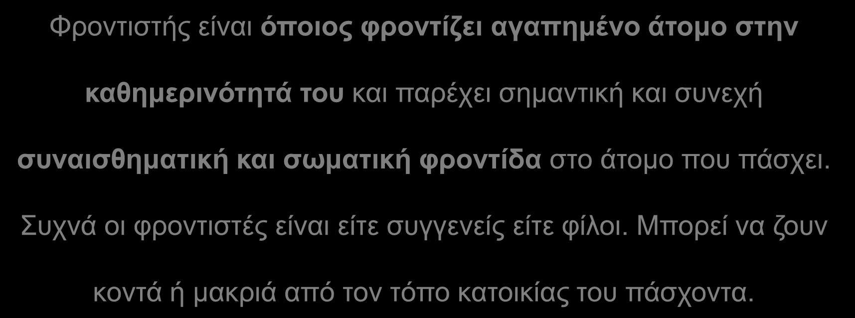 Οριςμόσ φροντιςτή Φξνληηζηήο είλαη όποιος θρονηίζει αγαπημένο άηομο ζηην καθημερινόηηηά ηοσ θαη παξέρεη ζεκαληηθή θαη ζπλερή ζσναιζθημαηική και