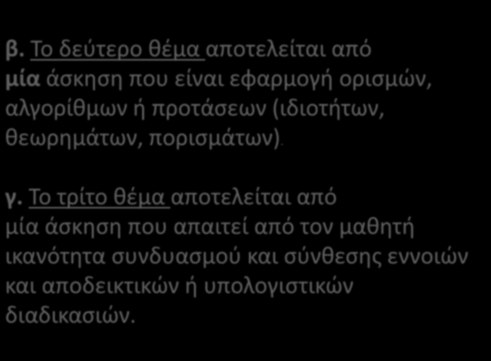 β. Το δεύτερο θέμα αποτελείται από μία άσκηση που είναι εφαρμογή ορισμών, αλγορίθμων ή προτάσεων (ιδιοτήτων, θεωρημάτων, πορισμάτων). γ.