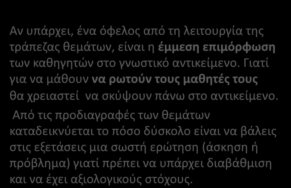 Αν υπάρχει, ένα όφελος από τη λειτουργία της τράπεζας θεμάτων, είναι η έμμεση επιμόρφωση των καθηγητών στο γνωστικό αντικείμενο.